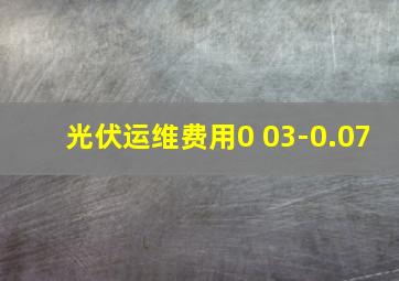 光伏运维费用0 03-0.07